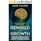 Rewired for Growth: A Personal Growth Guide to Reclaim Confidence, Find Purpose, and Build Resilience