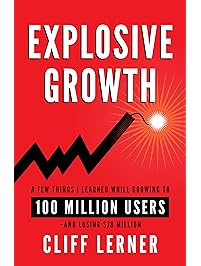 Explosive Growth: A Few Things I Learned While Growing To 100 Million Users And Losing $78 Million: Ultimate Startup Playbook In Entrepreneurship, Business ... Online Marketing, Management, & PR
