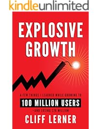 Explosive Growth: A Few Things I Learned While Growing My Startup To 100 Million Users & Losing $78 Million