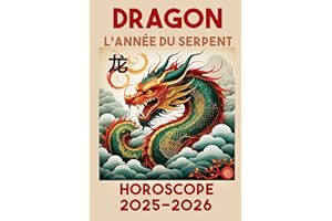 DRAGON - année du serpent - HOROSCOPE 2025 / 2026: Horoscopes et Astrologie Chinoise (Sagesse des Astres : Astrologie et Horo