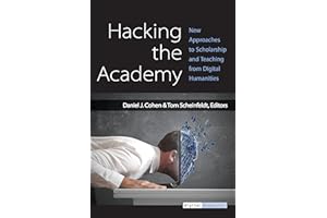 Hacking the Academy: New Approaches to Scholarship and Teaching from Digital Humanities