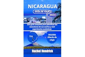 Nicaragua Guía de viaje: Una guía completa para planificar las vacaciones de sus sueños y disfrutar de experiencias auténtica