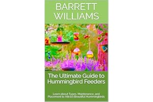 The Ultimate Guide to Hummingbird Feeders: Learn about Types, Maintenance, and Placement to Attract Beautiful Hummingbirds (F