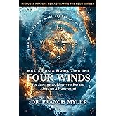 Mastering and Mobilizing the Four Winds: For Supernatural Intervention and Kingdom Advancement