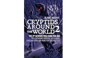 Cryptids Around the World 2: The 2nd Ultimate Field Guide for Kids - The Flatwoods Monster, La Llorona, Loveland Frog, and Mo
