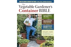 The Vegetable Gardener's Container Bible: How to Grow a Bounty of Food in Pots, Tubs, and Other Containers