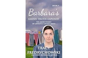 Barbara’s Amish Truth Exposed: An Amish Fiction Christian Novel (The Amish Women of Lawrence County Book 4)