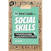 The Teen's Guide to Social Skills: Practical Advice for Building Empathy, Self-Esteem, and Confidence