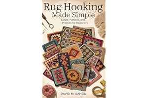 Rug Hooking Made Simple: Loops, Patterns, and Projects for Beginners