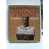 The Civilization of the Goddess: The World of Old Europe