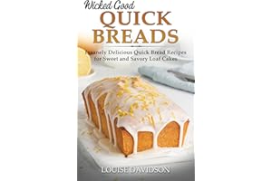 Wicked Good Quick Breads: Insanely Delicious Quick Bread Recipes for Sweet and Savory Loaf Cakes (Easy Baking Cookbook Book 1