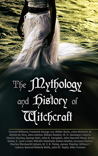 Download The Mythology and History of Witchcraft: 25 Books of Sorcery, Demonology & Supernatural: The Wonders of the Invisible World, Salem Witchcraft, Lives of ... Magic, Witch Stories… (English Edition) PDF