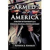 Armed in America: A History of Gun Rights from Colonial Militias to Concealed Carry
