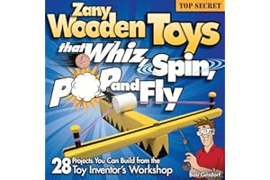 Zany Wooden Toys that Whiz, Spin, Pop, and Fly: 28 Projects You Can Build From The Toy Inventor's Workshop (Fox Chapel Publishing) Family-Friendly Projects that Kids and Parents Can Make Together