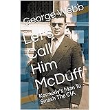 Let's Call Him McDuff: Kennedy's Man To Smash The CIA
