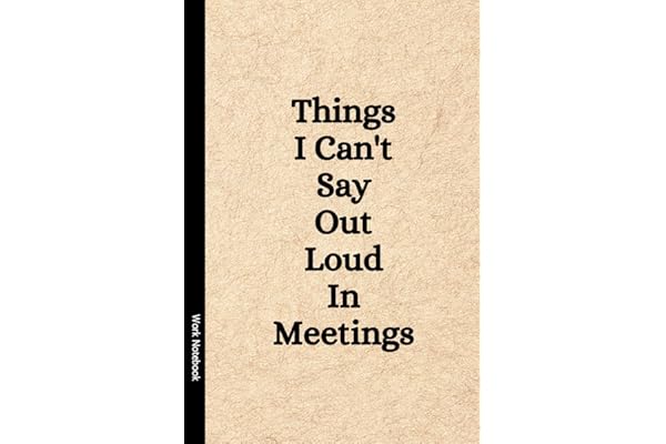 Things I Can't Say Out Loud In Meetings: Funny Notebook for Work, Gag Gift, Boss, Office, Secret Santa Gift for Coworker (Lined Journal with Quotes)
