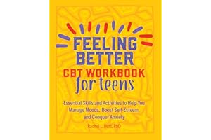 Feeling Better: CBT Workbook for Teens: Essential Skills and Activities to Help You Manage Moods, Boost Self-Esteem, and Conq