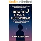 How to have a Lucid Dream: A Practical Guide to Awakening Within Your Dreams
