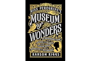 Miss Peregrine's Museum of Wonders: An Indispensable Guide to the Dangers and Delights of the Peculiar World for theInstruction of New Arrivals (Miss Peregrine's Peculiar Children)