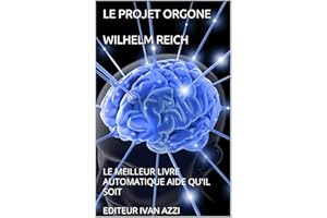 LE PROJET ORGONE WILHELM REICH: LE MEILLEUR LIVRE AUTOMATIQUE AIDE QU'IL SOIT (1) (French Edition)