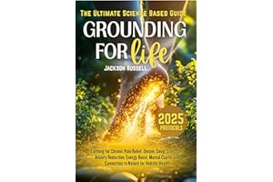 Grounding for Life: The Ultimate Science-Based Guide To Earthing for Chronic Pain Relief, Deeper Sleep, Stress and Anxiety Re