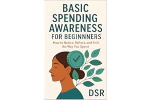 Basic Spending Awareness for Beginners: How to Notice, Reflect, and Shift the Way You Spend (Everyday Financial Fixes for Beg