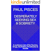 Desperately Seeking Sex & Sobriety: A cautionary tale of Sex Tourism, Drugs, Alcoholism, Prostitution & Suicide book cover