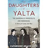 The Daughters of Yalta: The Churchills, Roosevelts, and Harrimans: A Story of Love and War