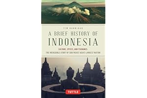 Brief History of Indonesia: Sultans, Spices, and Tsunamis: The Incredible Story of Southeast Asia's Largest Nation (Brief His