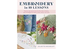 Embroidery in 10 Lessons: Step-by-step instructions for first-time stitchers, plus 10 designs for denim, shoes, linens and more