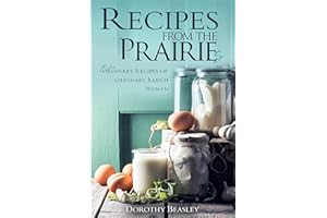 Recipes From the Prairies: Extraordinary Recipes from Ordinary Ranch Women