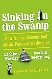 Sinking in the Swamp: How Trump's Minions and Misfits Poisoned Washington