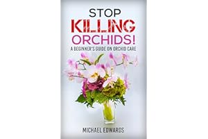 Stop Killing Orchids!: A Beginner's Guide On Orchid Care