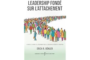 Leadership fondé sur l’attachement: La nouvelle science de l'attachement pour le leadership en période de disruption (French 