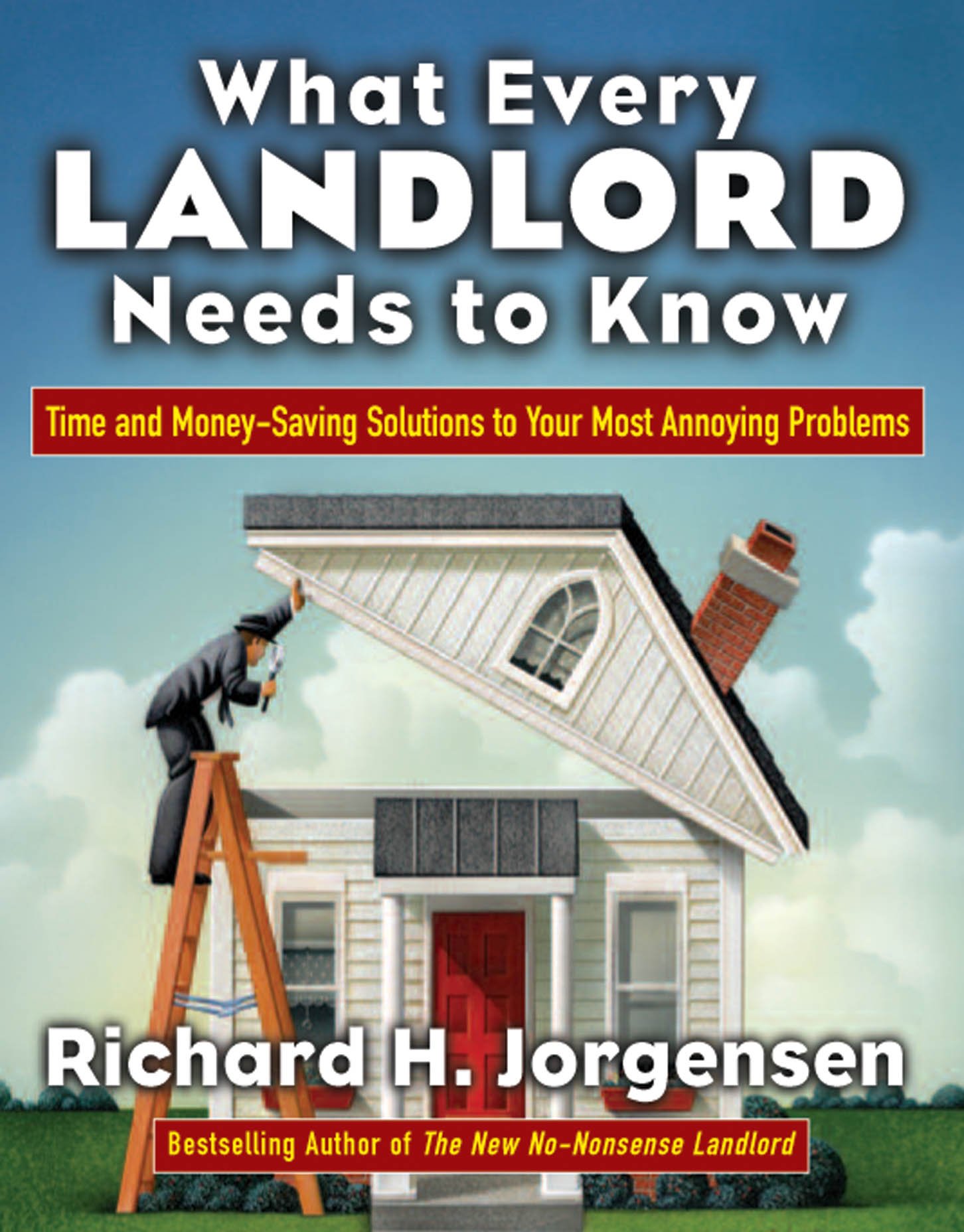 Amazon Com What Every Landlord Needs To Know Time And Money Saving Solutions To Your Most Annoying Problems Cls Education Ebook Jorgensen Richard H Kindle Store