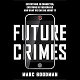 Future Crimes: Everything Is Connected, Everyone Is Vulnerable and What We Can Do About It