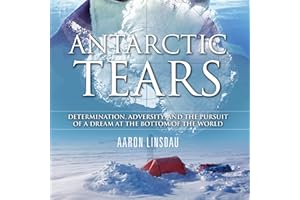 Antarctic Tears: Determination, Adversity, and the Pursuit of a Dream at the Bottom of the World