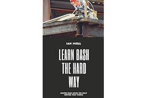 Learn Bash the Hard Way: Master Bash Using The Only Method That Works (Learn Software Engineering The Hard Way)
