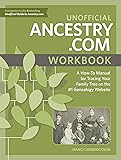Unofficial Ancestry.com Workbook: A How-To Manual for Tracing Your Family Tree on the #1 Genealogy Website