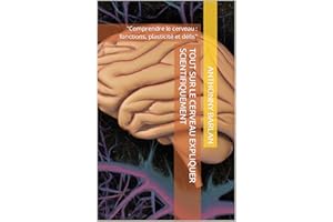 tout sur le cerveau expliquer scientifiquement : "Comprendre le cerveau : fonctions, plasticité et défis" (French Edition)