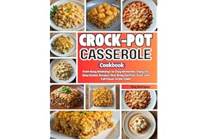 Crock-Pot Casserole Cookbook: From Busy Weekdays to Cozy Weekends, Enjoy 125 Slow Cooker Recipes That Bring Comfort, Ease, an
