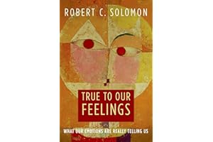 True to Our Feelings: What Our Emotions Are Really Telling Us