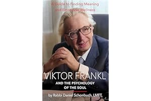 Viktor Frankl and the Psychology of the Soul: A Guide to Finding Meaning and Emotional Wellness