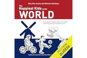 The Happiest Kids in the World: How Dutch Parents Help Their Kids (and Themselves) by Doing Less