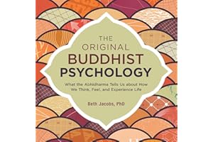 The Original Buddhist Psychology: What the Abhidharma Tells Us About How We Think, Feel, and Experience Life