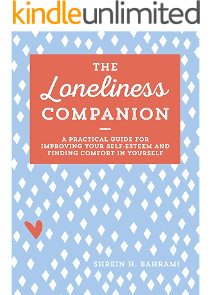 The Loneliness Companion A Practical Guide For Improving Your Self Esteem And Finding Comfort In Yourself Kindle Edition By Bahrami Mft Shrein H Self Help Kindle Ebooks Amazon Com