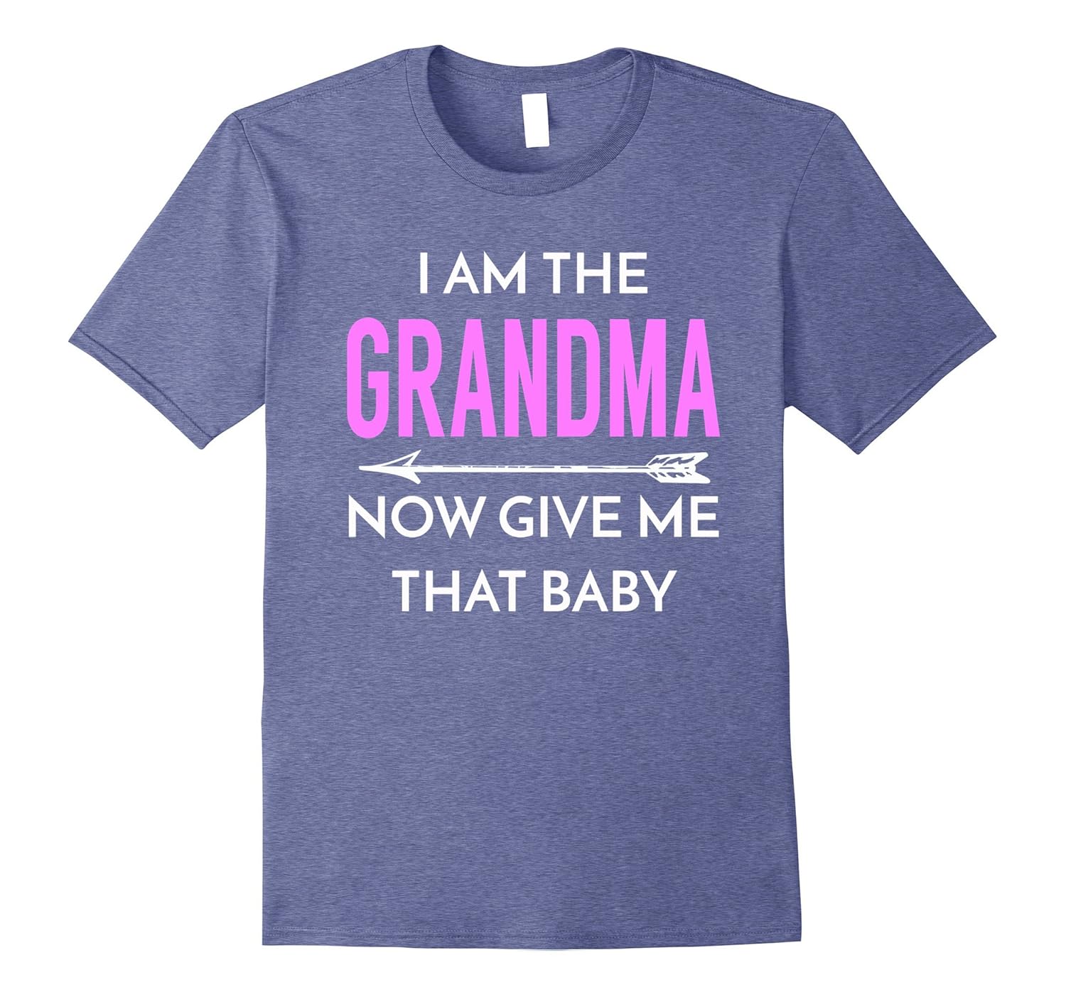 I Am The Grandma Now Give Me That Baby - Cute Grandmom Tee-anz