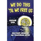 We Do This 'Til We Free Us: Abolitionist Organizing and Transforming Justice (Abolitionist Papers)