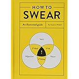 How to Swear: An Illustrated Guide (Dictionary for Swear Words, Funny Gift, Book About Cursing)