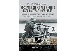 Leibstandarte SS Adolf Hitler (LSSAH) at War, 1939–1945: A History of the Division on the Western and Eastern Fronts (Images 